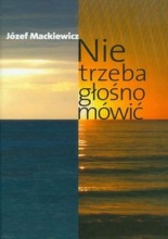 Mackiewicz Józef - Mackiewicz Józef - Nie trzeba głośno mówić.jpg